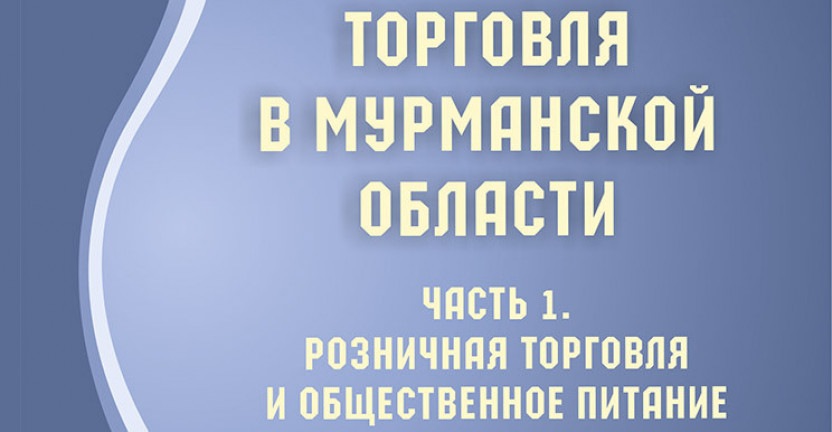 Мурманскстат в сентябре текущего года выпускает статистический сборник «Торговля в Мурманской области. Часть 1. Розничная торговля и общественное питание» (по данным за 2017–2019 годы)